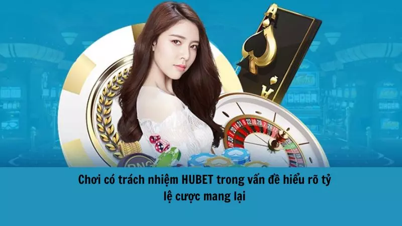 Chơi có trách nhiệm HUBET trong vấn đề hiểu rõ tỷ lệ cược mang lại