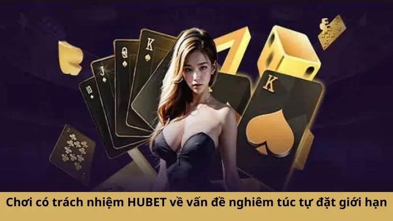 Chơi có trách nhiệm HUBET về vấn đề nghiêm túc tự đặt giới hạn