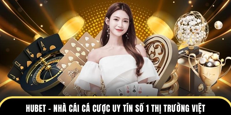 HUBET - Nhà cái cá cược uy tín số 1 thị trường châu Á