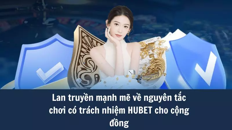 Lan truyền mạnh mẽ về nguyên tắc chơi có trách nhiệm HUBET cho cộng đồng