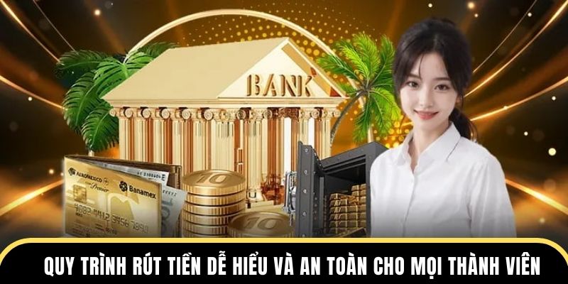 Quy trình rút tiền dễ hiểu và an toàn cho mọi thành viên